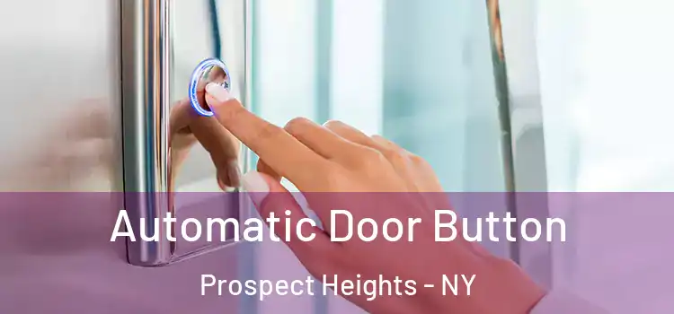Automatic Door Button Prospect Heights - NY