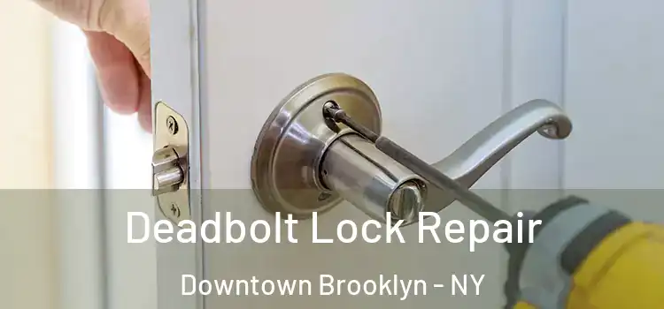 Deadbolt Lock Repair Downtown Brooklyn - NY