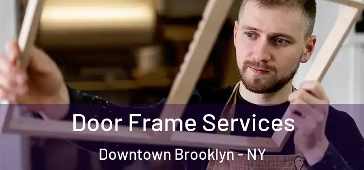 Door Frame Services Downtown Brooklyn - NY