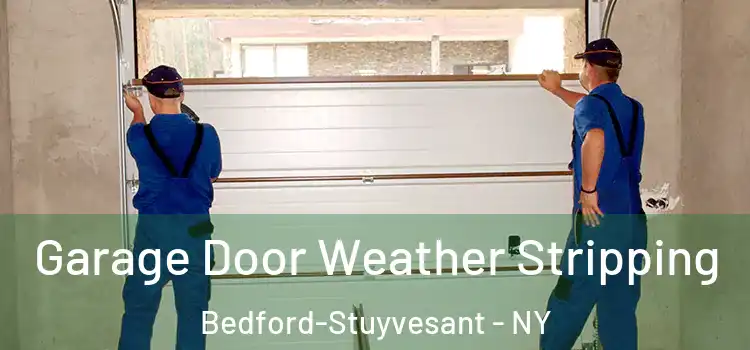  Garage Door Weather Stripping Bedford-Stuyvesant - NY