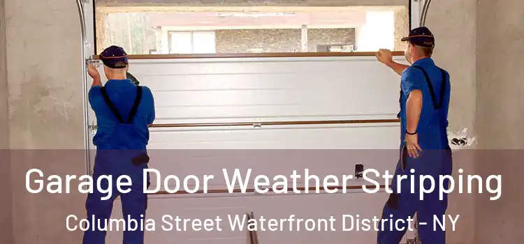  Garage Door Weather Stripping Columbia Street Waterfront District - NY