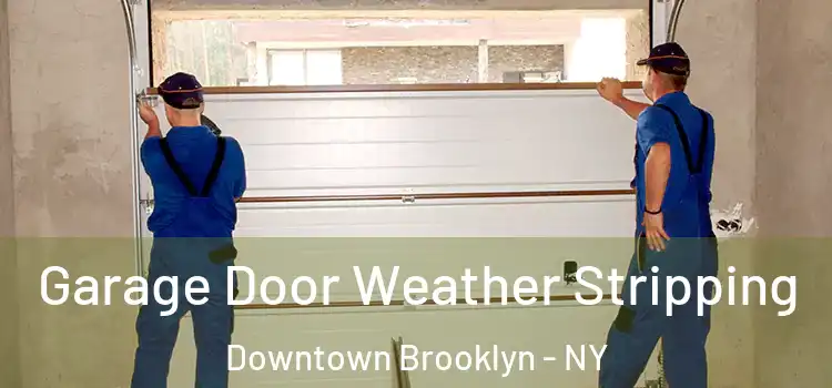  Garage Door Weather Stripping Downtown Brooklyn - NY