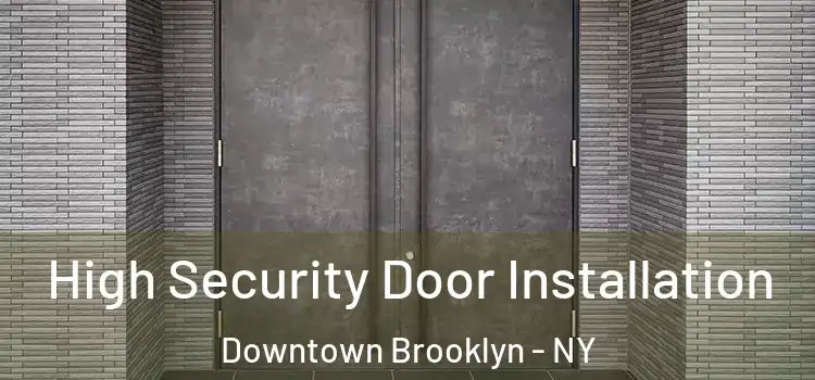  High Security Door Installation Downtown Brooklyn - NY