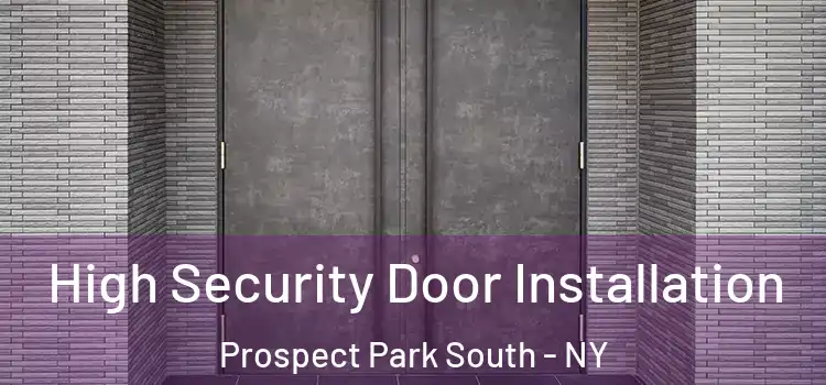  High Security Door Installation Prospect Park South - NY