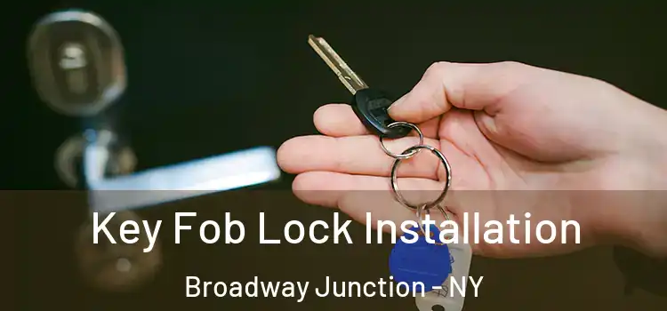  Key Fob Lock Installation Broadway Junction - NY