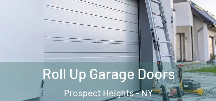  Roll Up Garage Doors Prospect Heights - NY